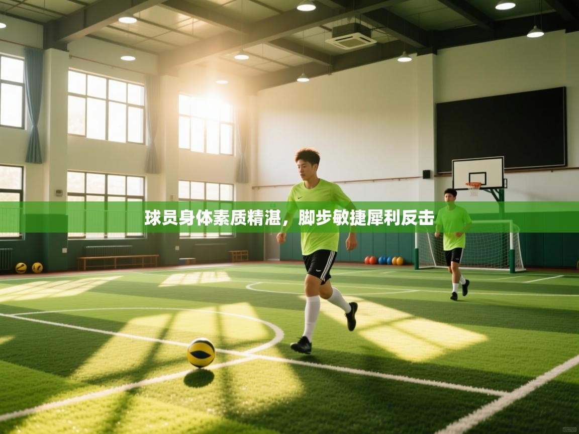 球员身体素质精湛,脚步敏捷犀利反击 第2张
