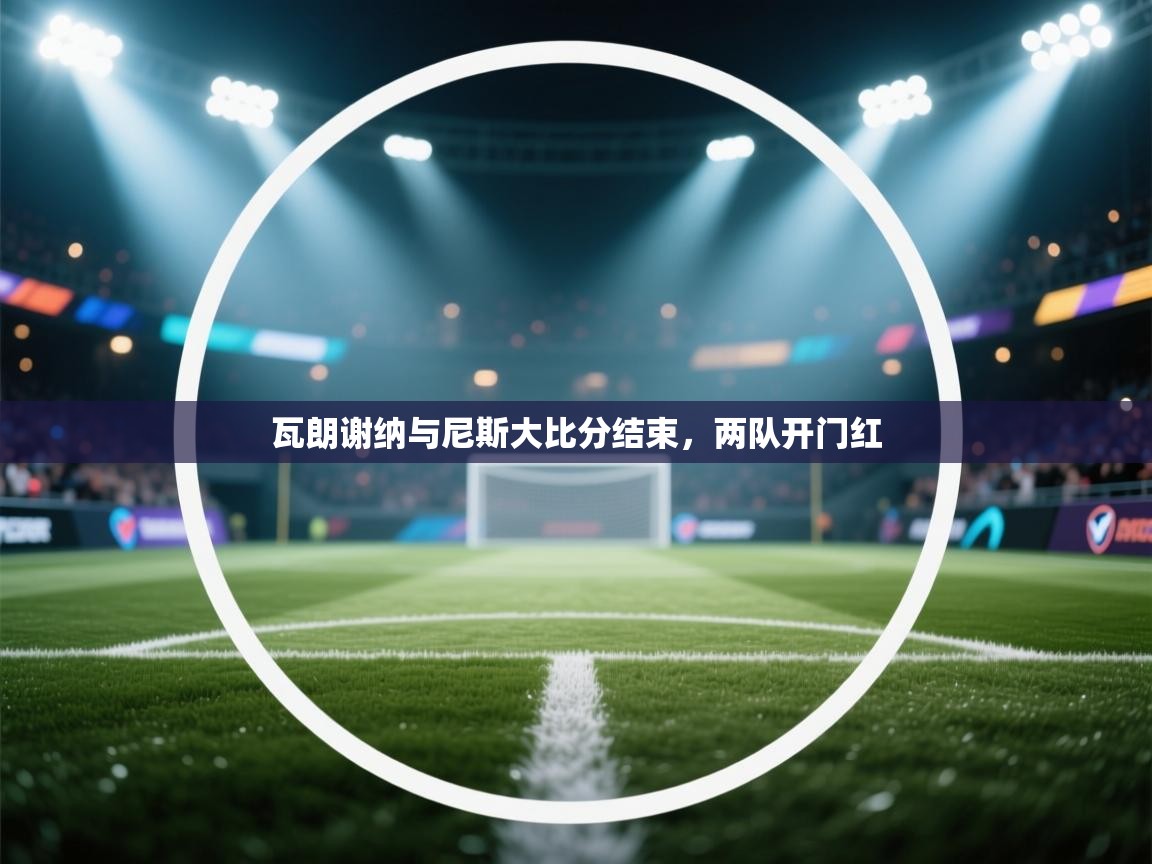 瓦朗谢纳与尼斯大比分结束，两队开门红  第2张