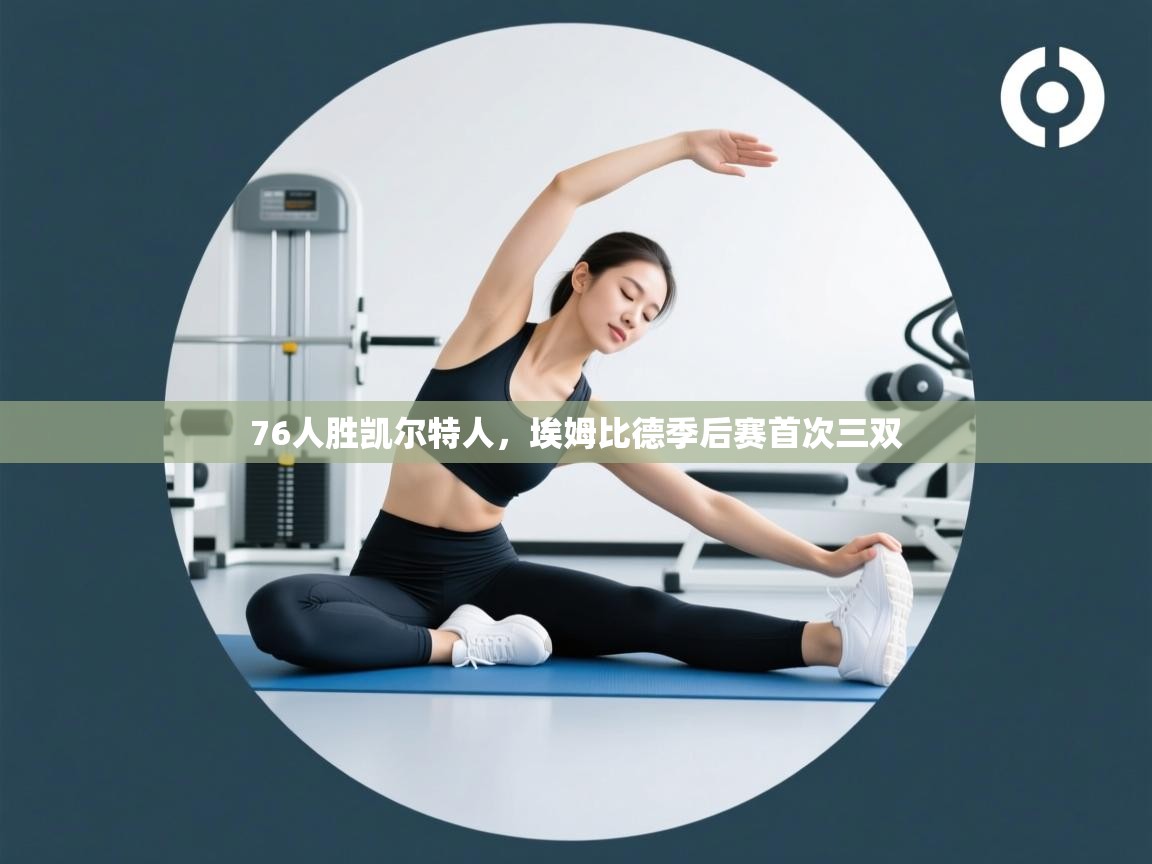 76人胜凯尔特人，埃姆比德季后赛首次三双