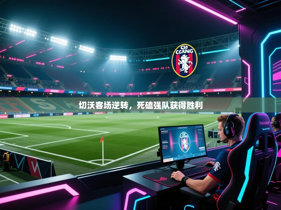 切沃客场逆转，死磕强队获得胜利  第1张