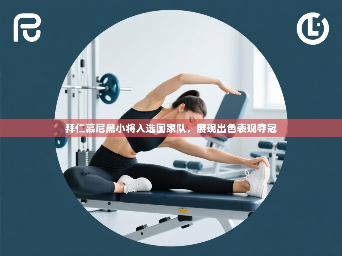 拜仁慕尼黑小将入选国家队，展现出色表现夺冠