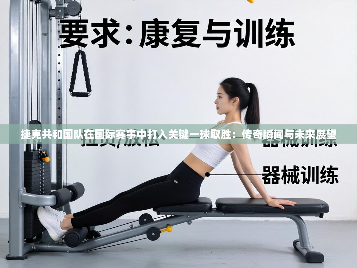 捷克共和国队在国际赛事中打入关键一球取胜：传奇瞬间与未来展望  第2张